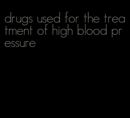 drugs used for the treatment of high blood pressure