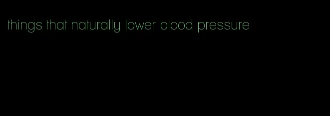 things that naturally lower blood pressure