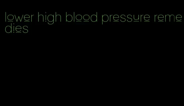lower high blood pressure remedies
