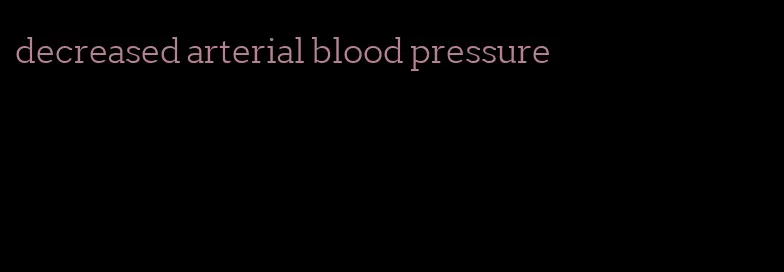 decreased arterial blood pressure