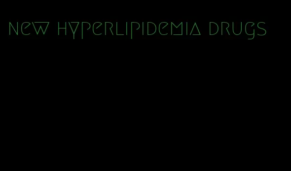 new hyperlipidemia drugs