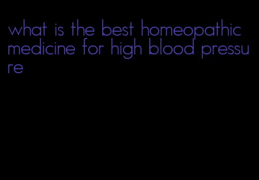 what is the best homeopathic medicine for high blood pressure