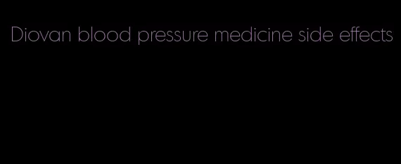 Diovan blood pressure medicine side effects