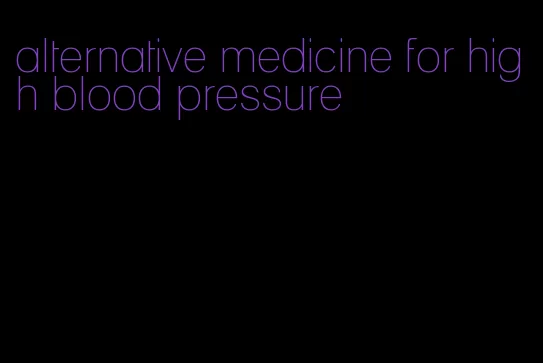 alternative medicine for high blood pressure