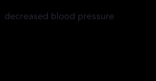 decreased blood pressure