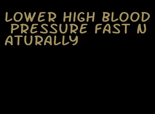 lower high blood pressure fast naturally