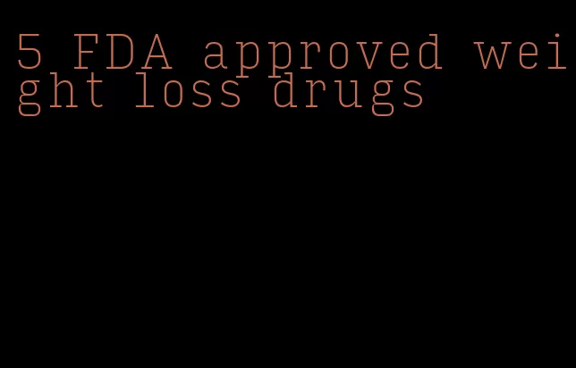 5 FDA approved weight loss drugs