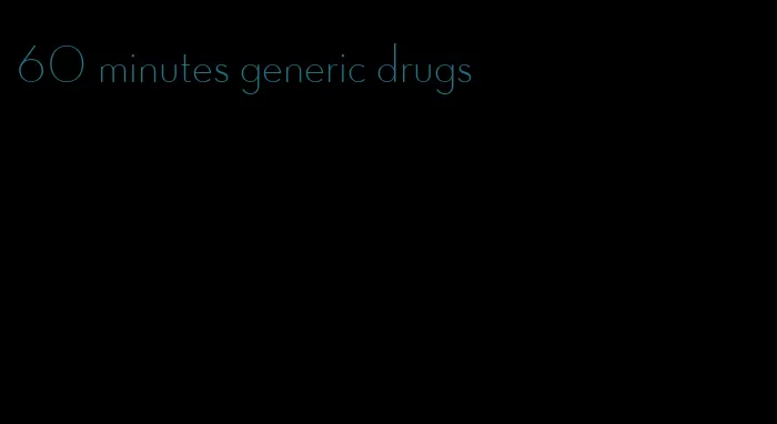 60 minutes generic drugs
