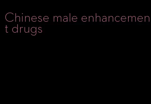 Chinese male enhancement drugs