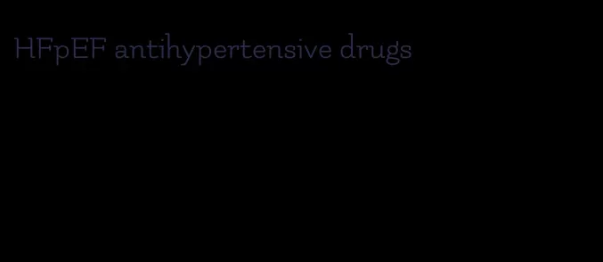 HFpEF antihypertensive drugs