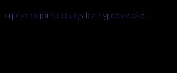 alpha-agonist drugs for hypertension