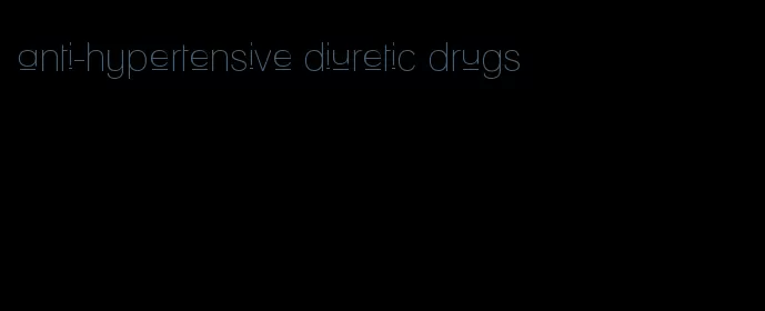 anti-hypertensive diuretic drugs