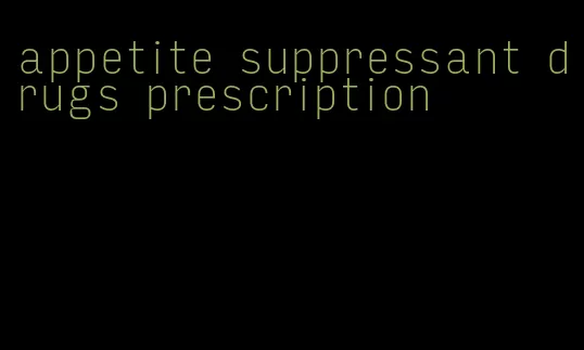 appetite suppressant drugs prescription