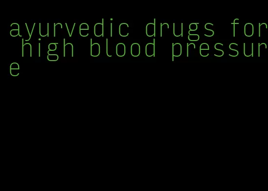 ayurvedic drugs for high blood pressure