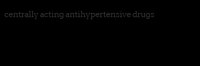 centrally acting antihypertensive drugs
