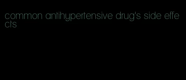 common antihypertensive drug's side effects