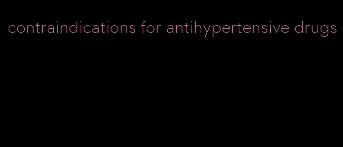 contraindications for antihypertensive drugs