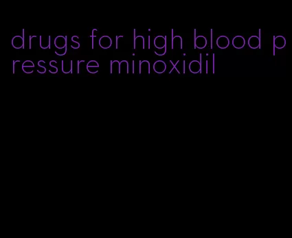 drugs for high blood pressure minoxidil