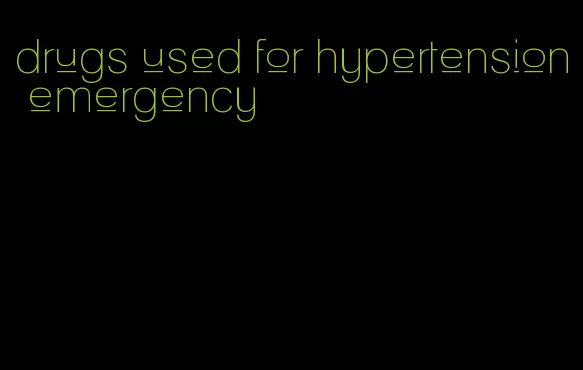 drugs used for hypertension emergency