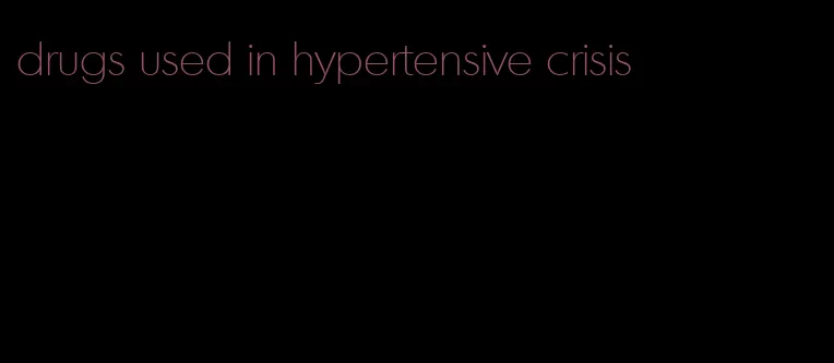 drugs used in hypertensive crisis