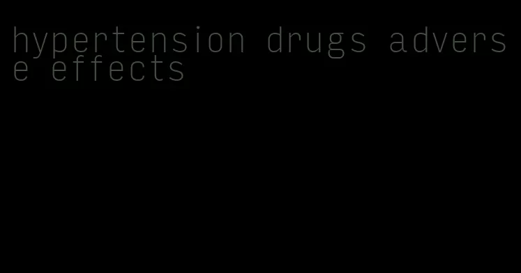 hypertension drugs adverse effects