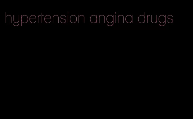 hypertension angina drugs