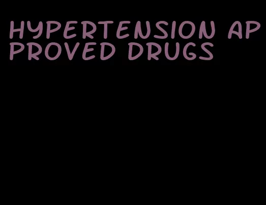 hypertension approved drugs