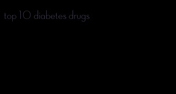 top 10 diabetes drugs