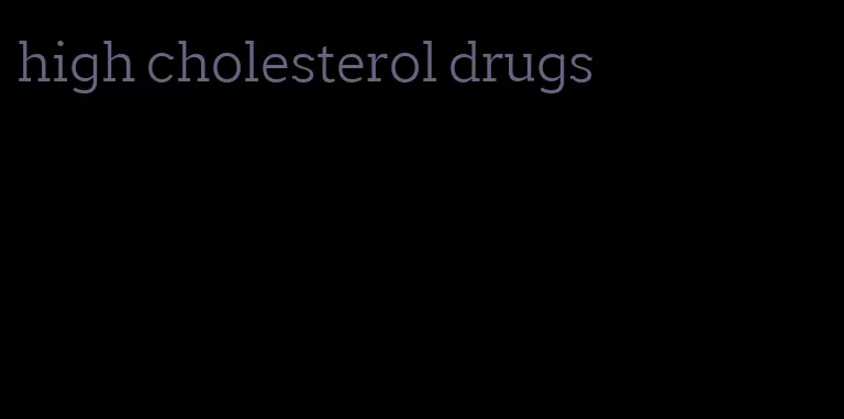 high cholesterol drugs