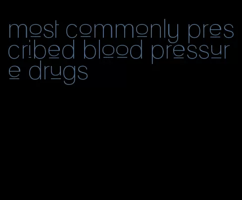 most commonly prescribed blood pressure drugs