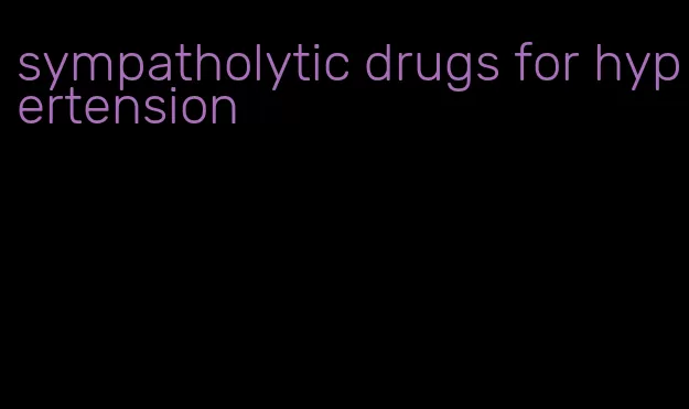 sympatholytic drugs for hypertension