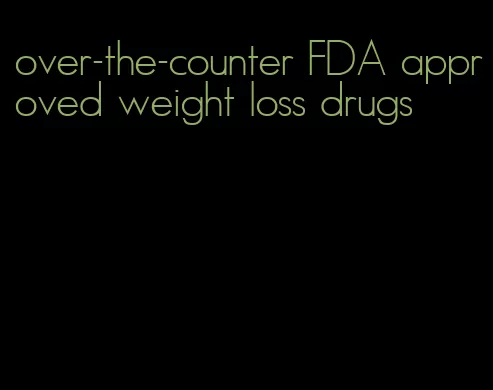 over-the-counter FDA approved weight loss drugs