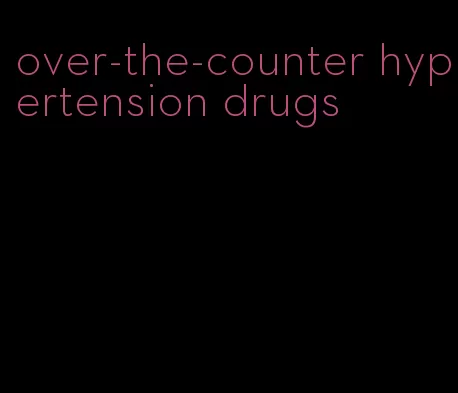 over-the-counter hypertension drugs
