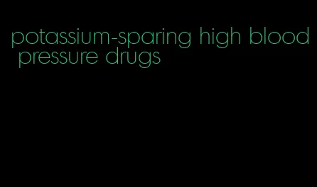 potassium-sparing high blood pressure drugs
