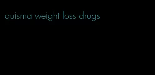 quisma weight loss drugs