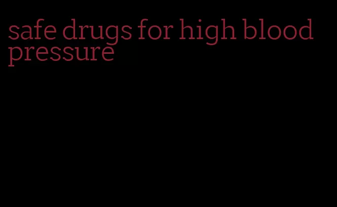 safe drugs for high blood pressure