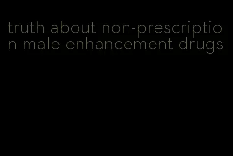truth about non-prescription male enhancement drugs