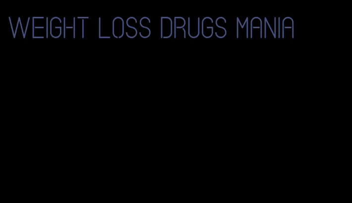 weight loss drugs mania