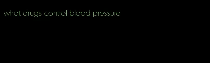 what drugs control blood pressure