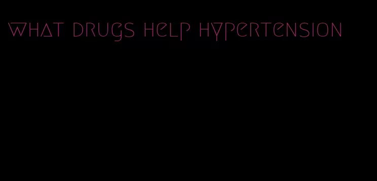 what drugs help hypertension