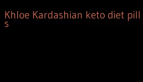 Khloe Kardashian keto diet pills