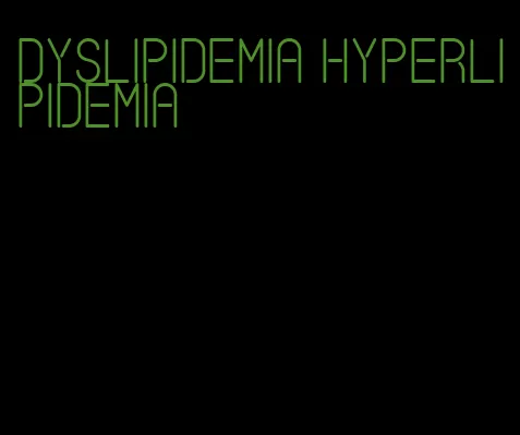 dyslipidemia hyperlipidemia