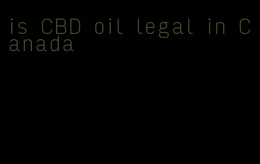 is CBD oil legal in Canada