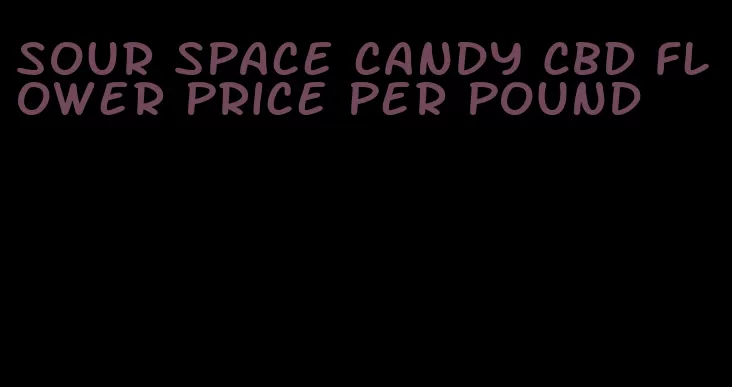 sour space candy CBD flower price per pound