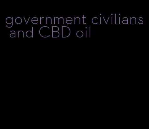 government civilians and CBD oil