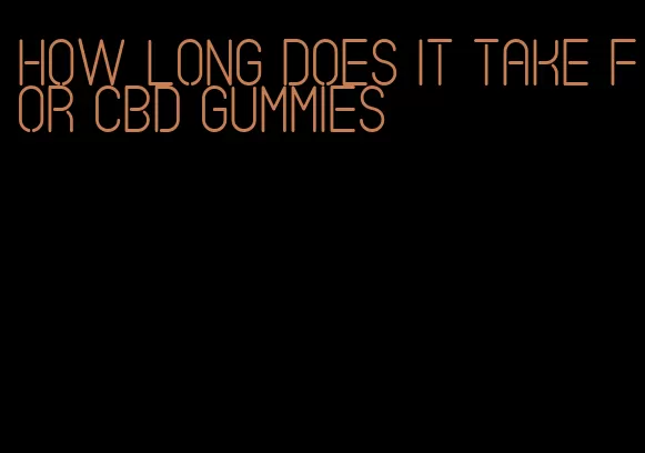 how long does it take for CBD gummies