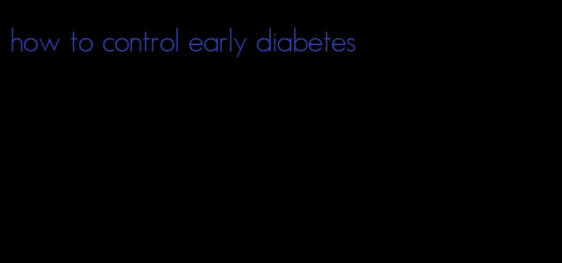 how to control early diabetes