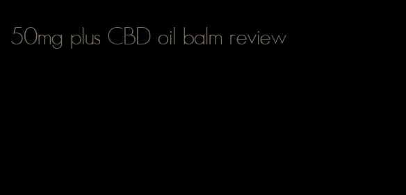 50mg plus CBD oil balm review