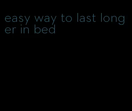 easy way to last longer in bed