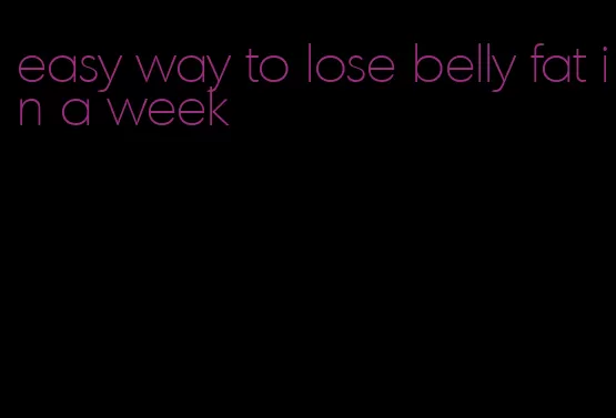 easy way to lose belly fat in a week